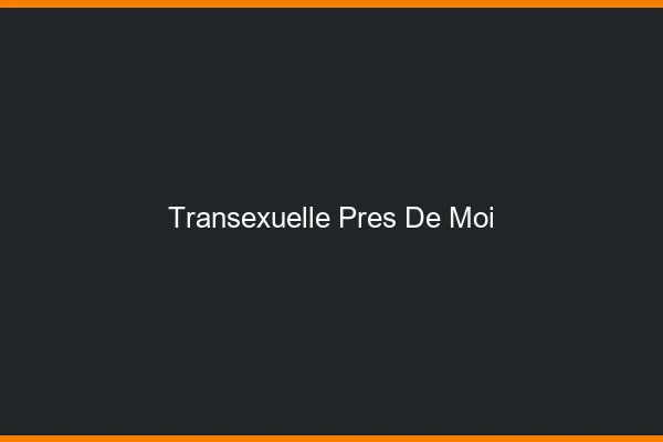 Transexuelle près de moi