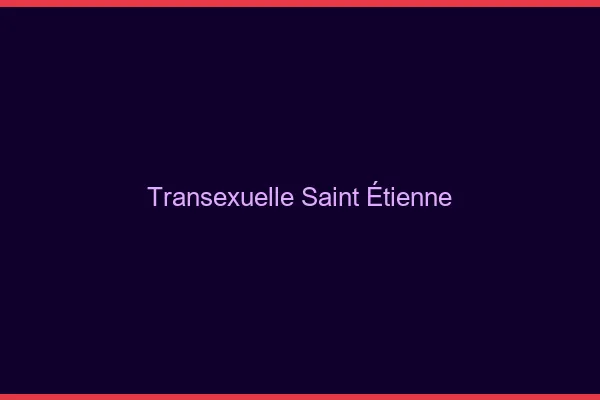 Transexuelle Saint-Étienne