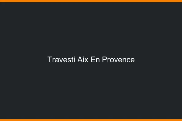 Travesti Aix-en-Provence