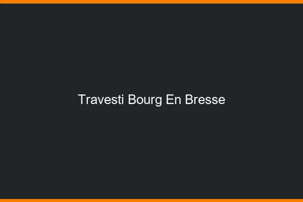 Travesti Bourg-en-Bresse
