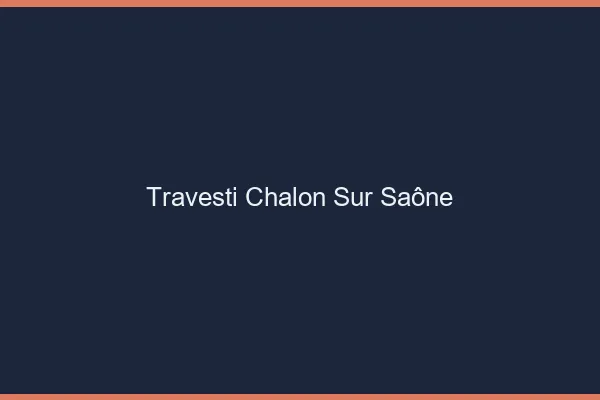Travesti Chalon-sur-Saône
