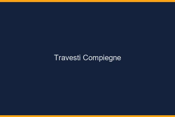 Travesti Compiègne
