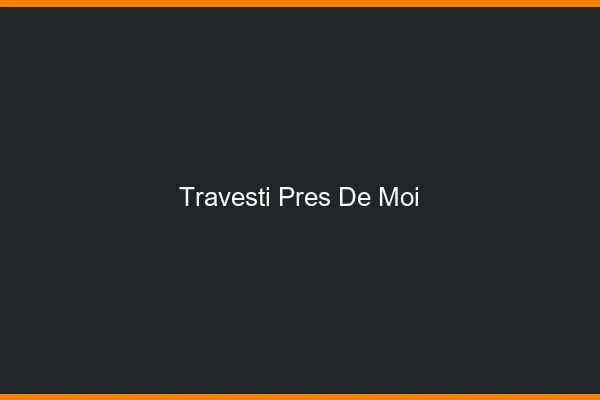 Travesti près de moi