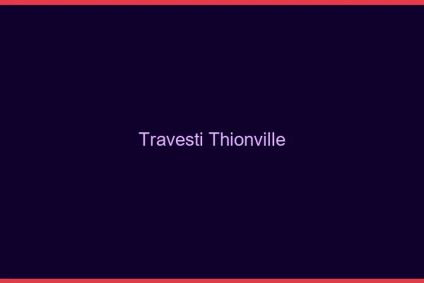 Travesti Thionville