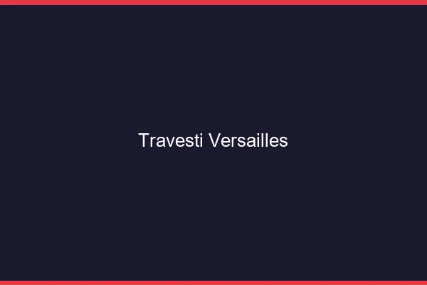 Travesti Versailles