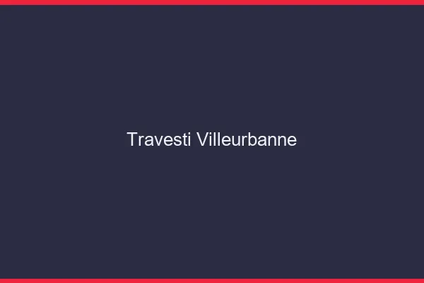 Travesti Villeurbanne