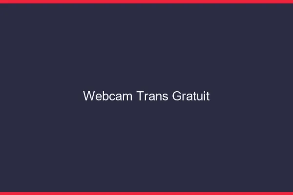 Webcam trans gratuit